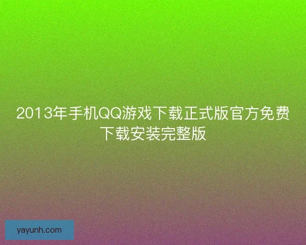 2013年手机QQ游戏下载正式版官方免费下载安装完整版