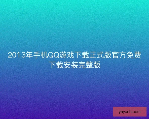 2013年手机QQ游戏下载正式版官方免费下载安装完整版